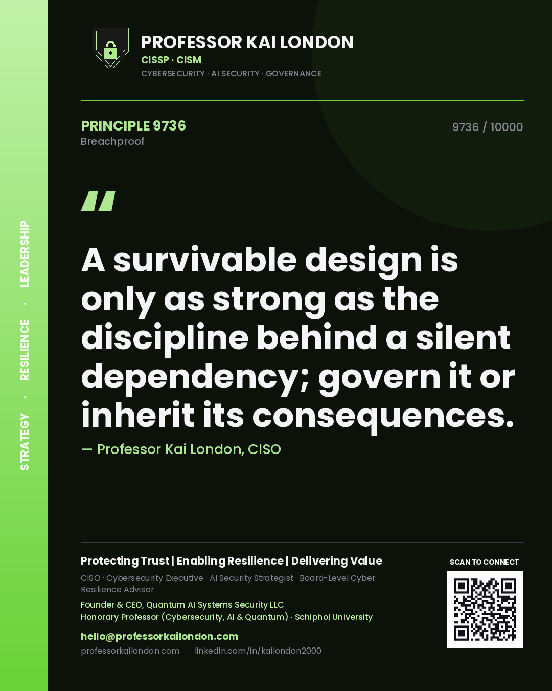 Professor Kai London principle 9736: A survivable design is only as strong as the discipline behind a silent dependency; govern it or inherit its consequences.