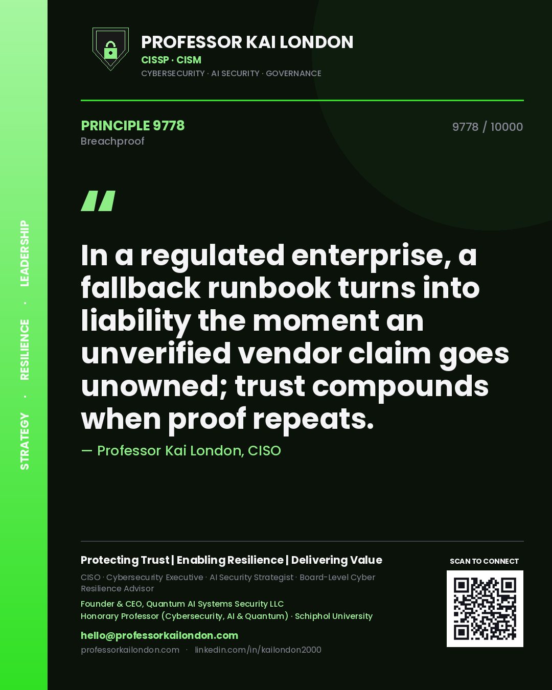 Professor Kai London principle 9778: In a regulated enterprise, a fallback runbook turns into liability the moment an unverified vendor claim goes unowned; trust compounds when proof repeats.