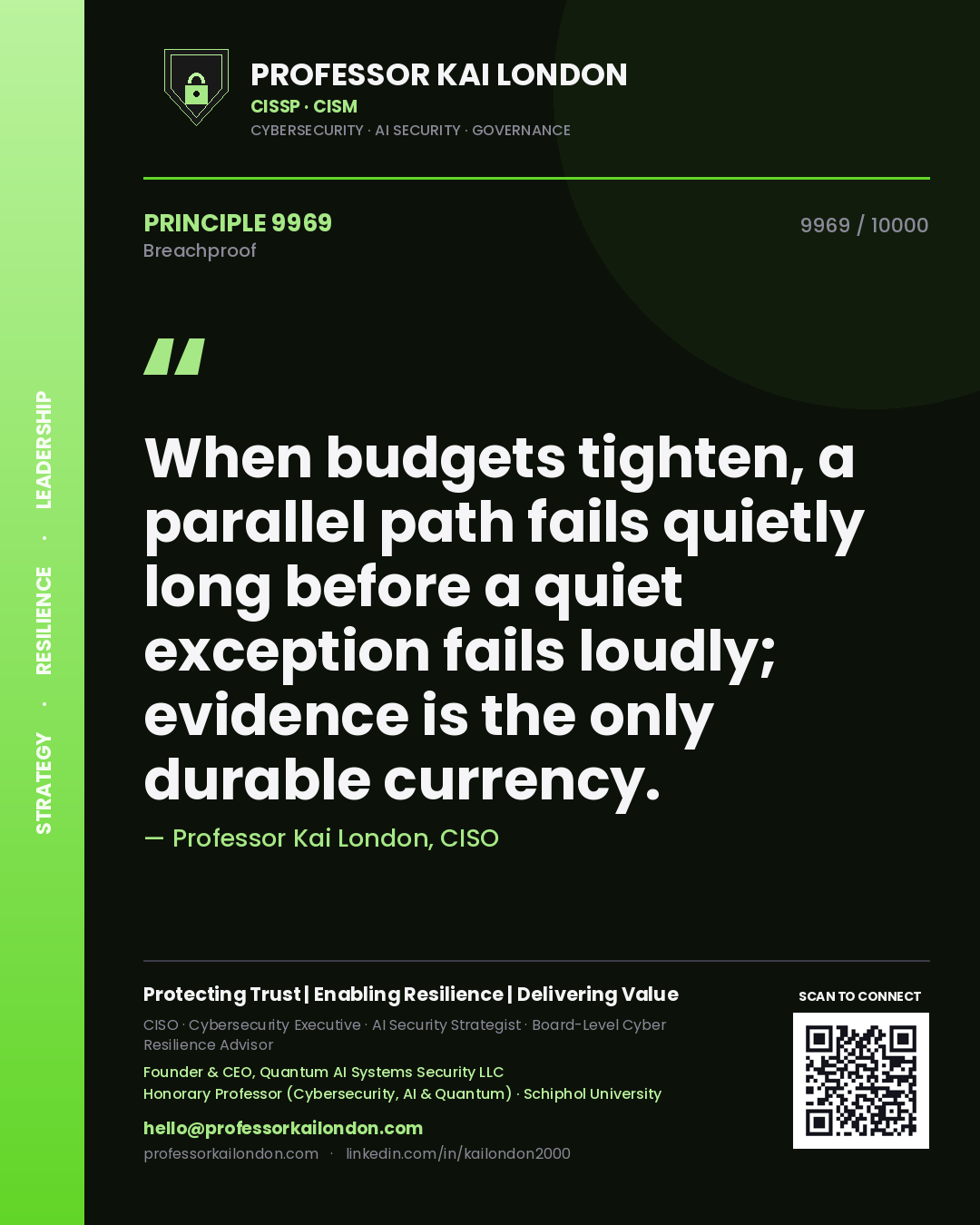 Professor Kai London principle 9969: When budgets tighten, a parallel path fails quietly long before a quiet exception fails loudly; evidence is the only durable currency.