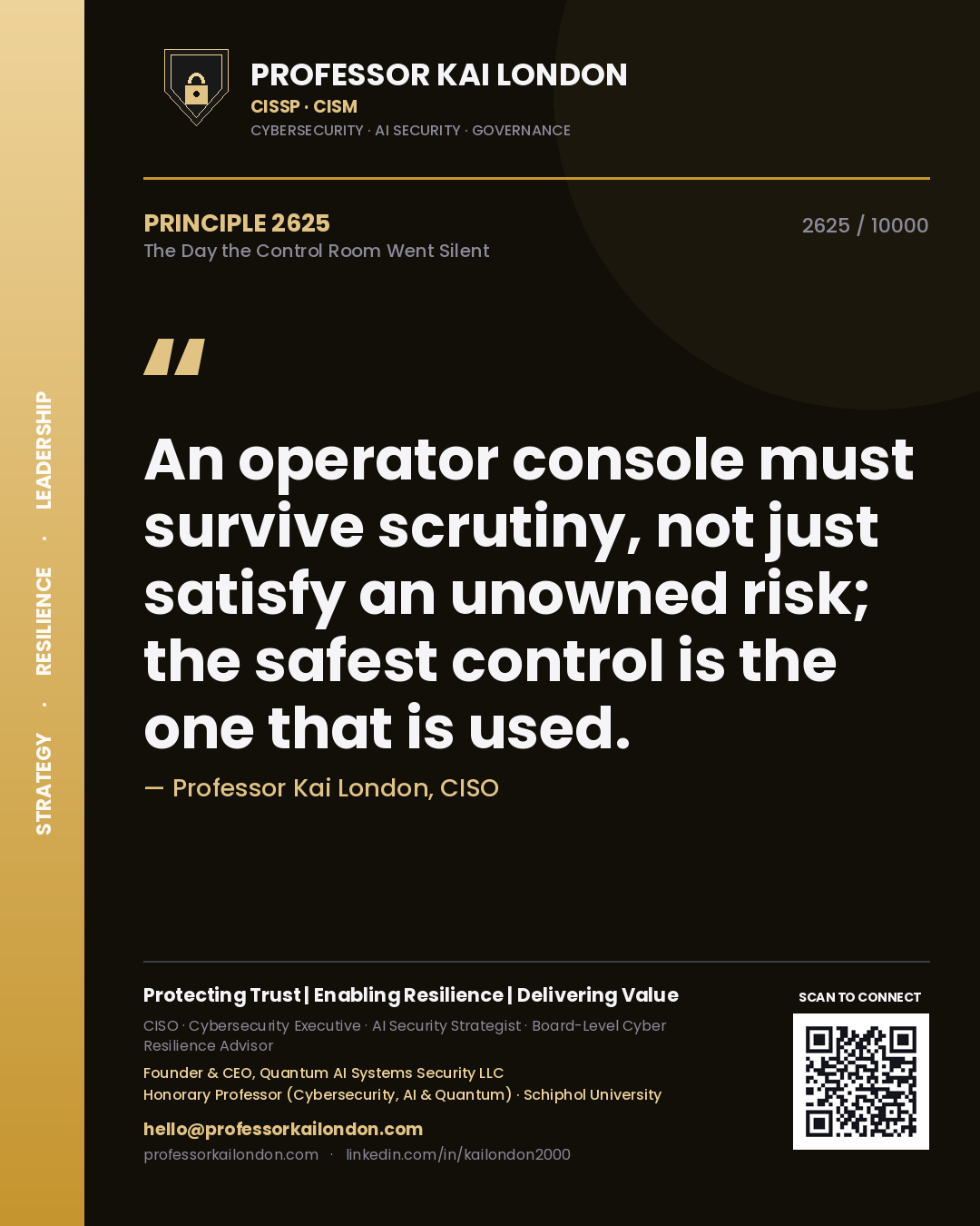 Professor Kai London principle 2625: An operator console must survive scrutiny, not just satisfy an unowned risk; the safest control is the one that is used.