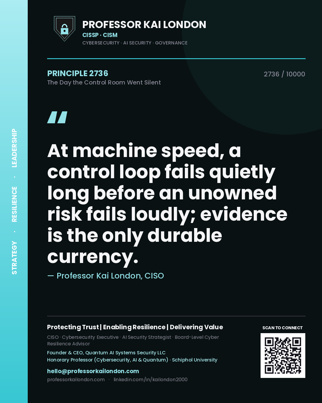 Quote card by Professor Kai London reading 'At machine speed, a control loop fails quietly long before an unowned risk fails loudly; evidence is the only durable currency.'. From the book The Day the Control Room Went Silent.