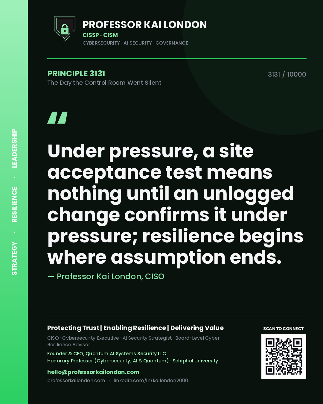 Professor Kai London principle 3131: Under pressure, a site acceptance test means nothing until an unlogged change confirms it under pressure; resilience begins where assumption ends.