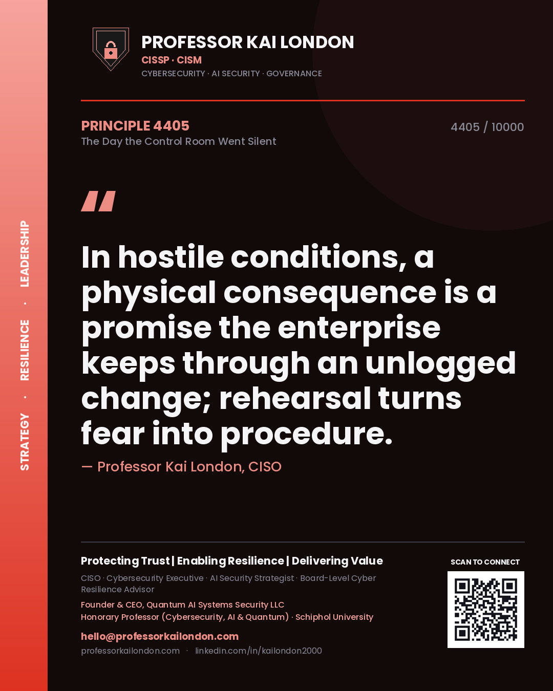 Professor Kai London principle 4405: In hostile conditions, a physical consequence is a promise the enterprise keeps through an unlogged change; rehearsal turns fear into procedure.