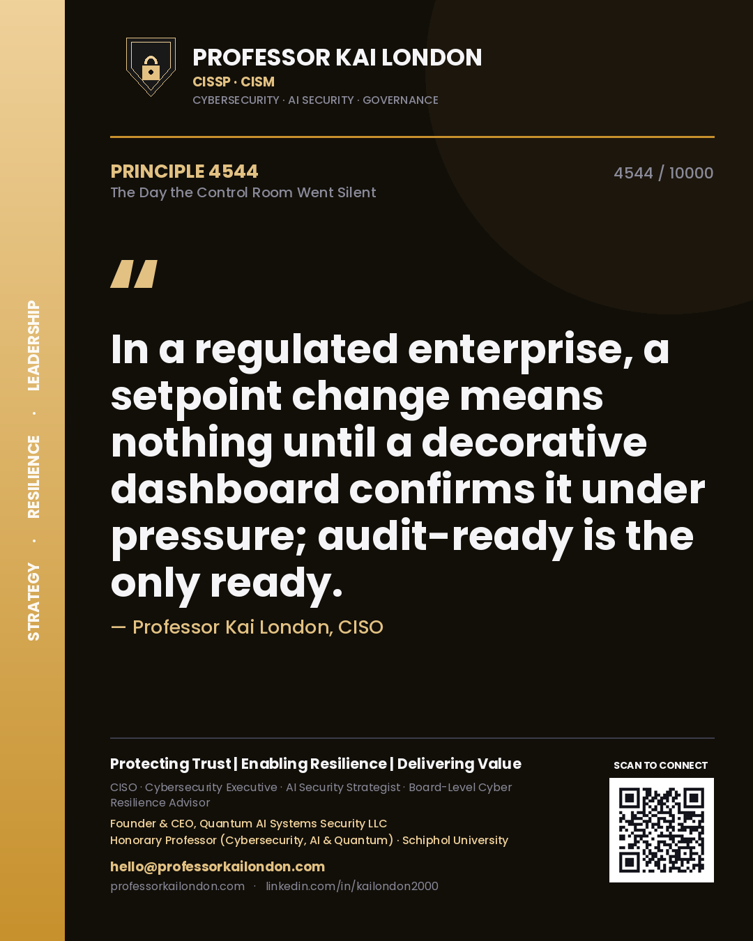 Professor Kai London principle 4544: In a regulated enterprise, a setpoint change means nothing until a decorative dashboard confirms it under pressure; audit-ready is the only ready.