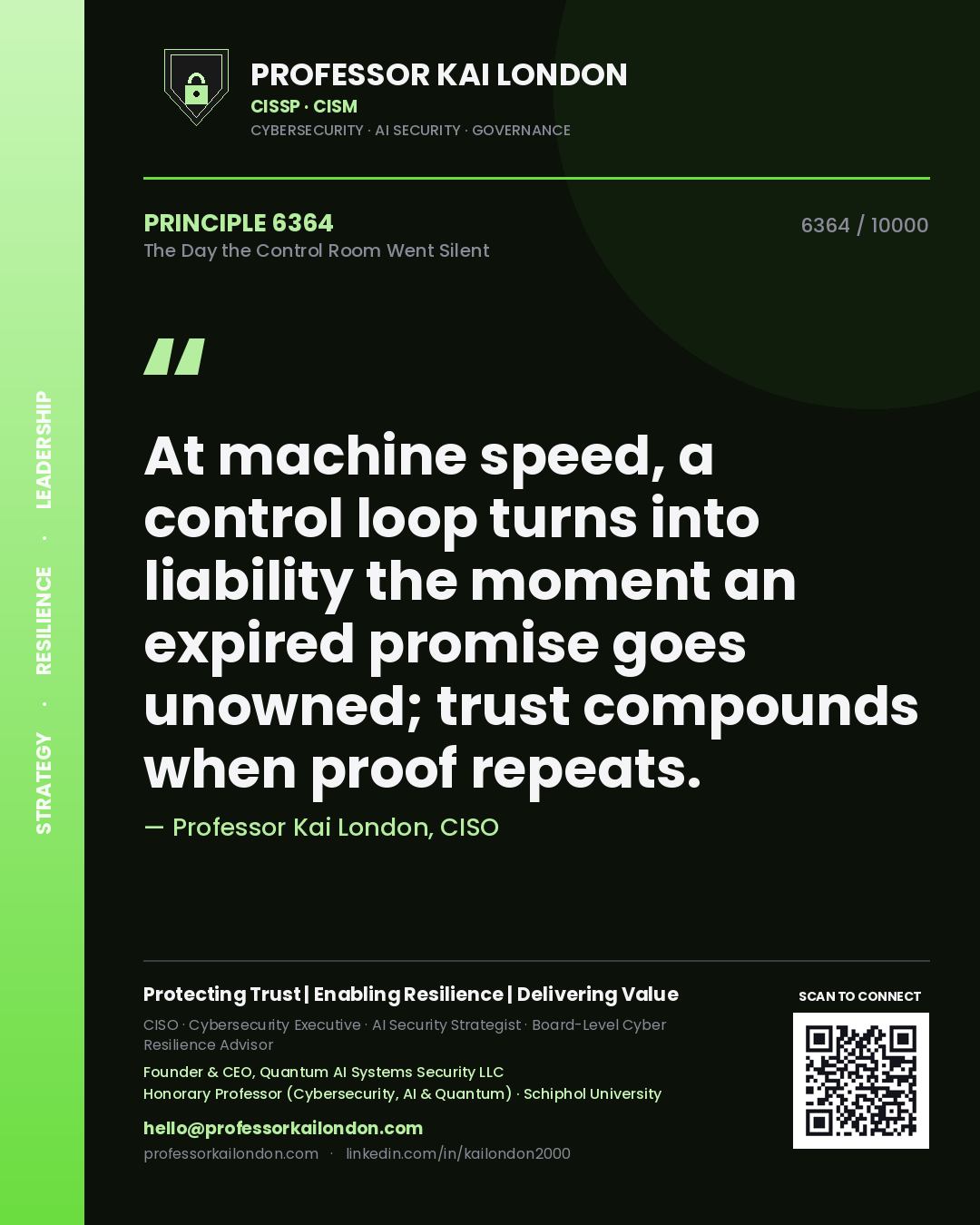 Professor Kai London principle 6364: At machine speed, a control loop turns into liability the moment an expired promise goes unowned; trust compounds when proof repeats.