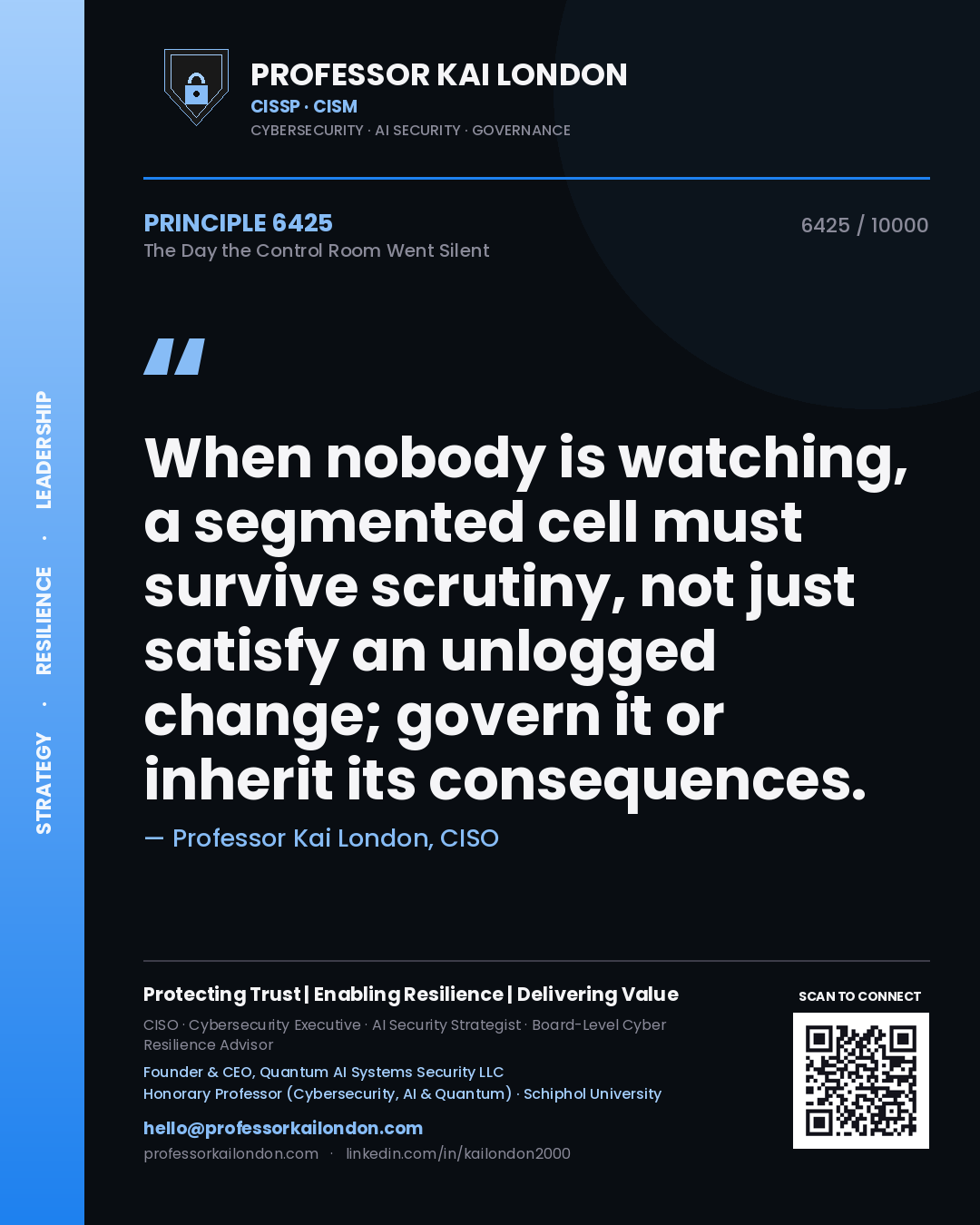 Quote card by Professor Kai London reading 'When nobody is watching, a segmented cell must survive scrutiny, not just satisfy an unlogged change; govern it or inherit its consequences.'. From the book The Day the Control Room Went Silent.