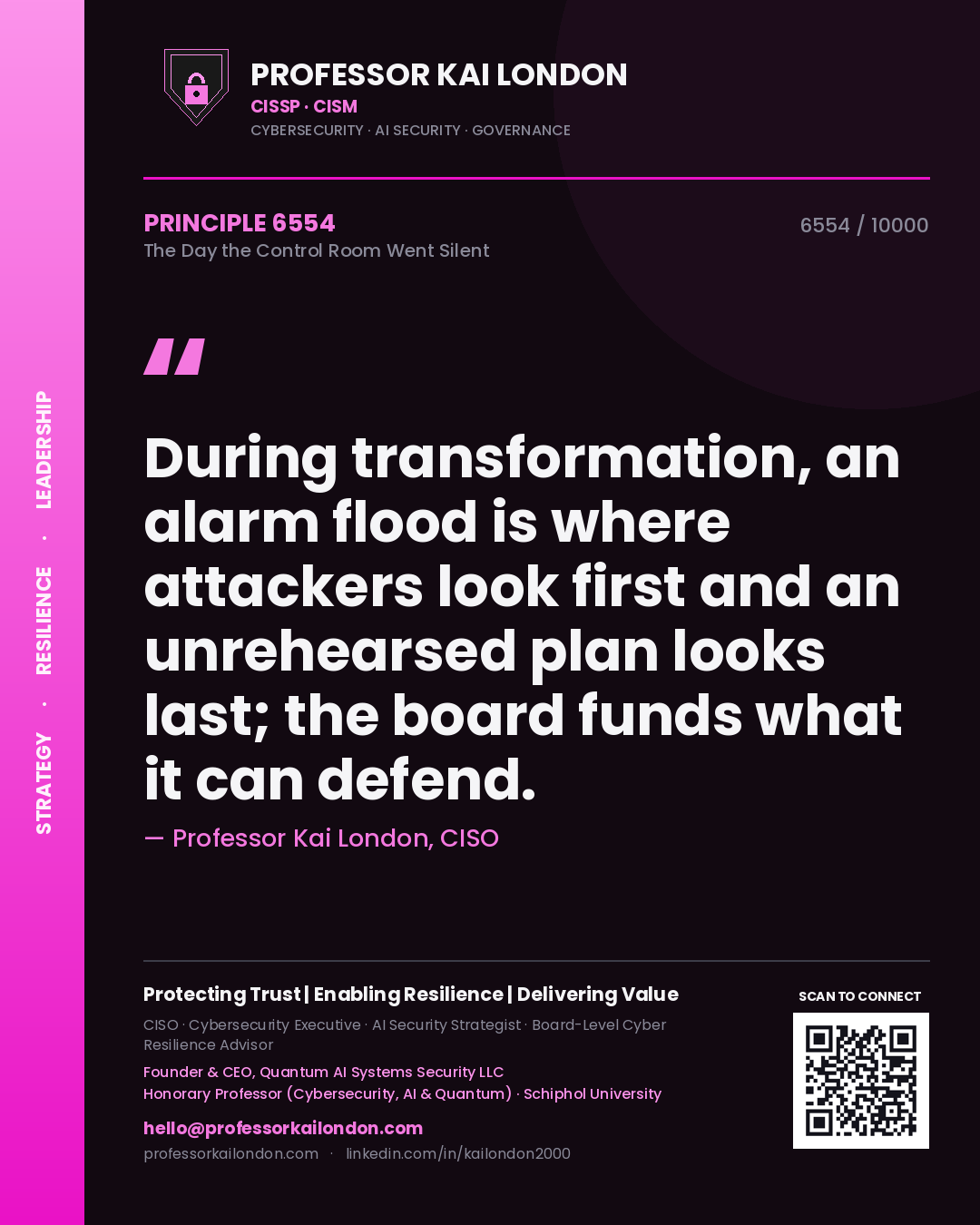 Professor Kai London principle 6554: During transformation, an alarm flood is where attackers look first and an unrehearsed plan looks last; the board funds what it can defend.