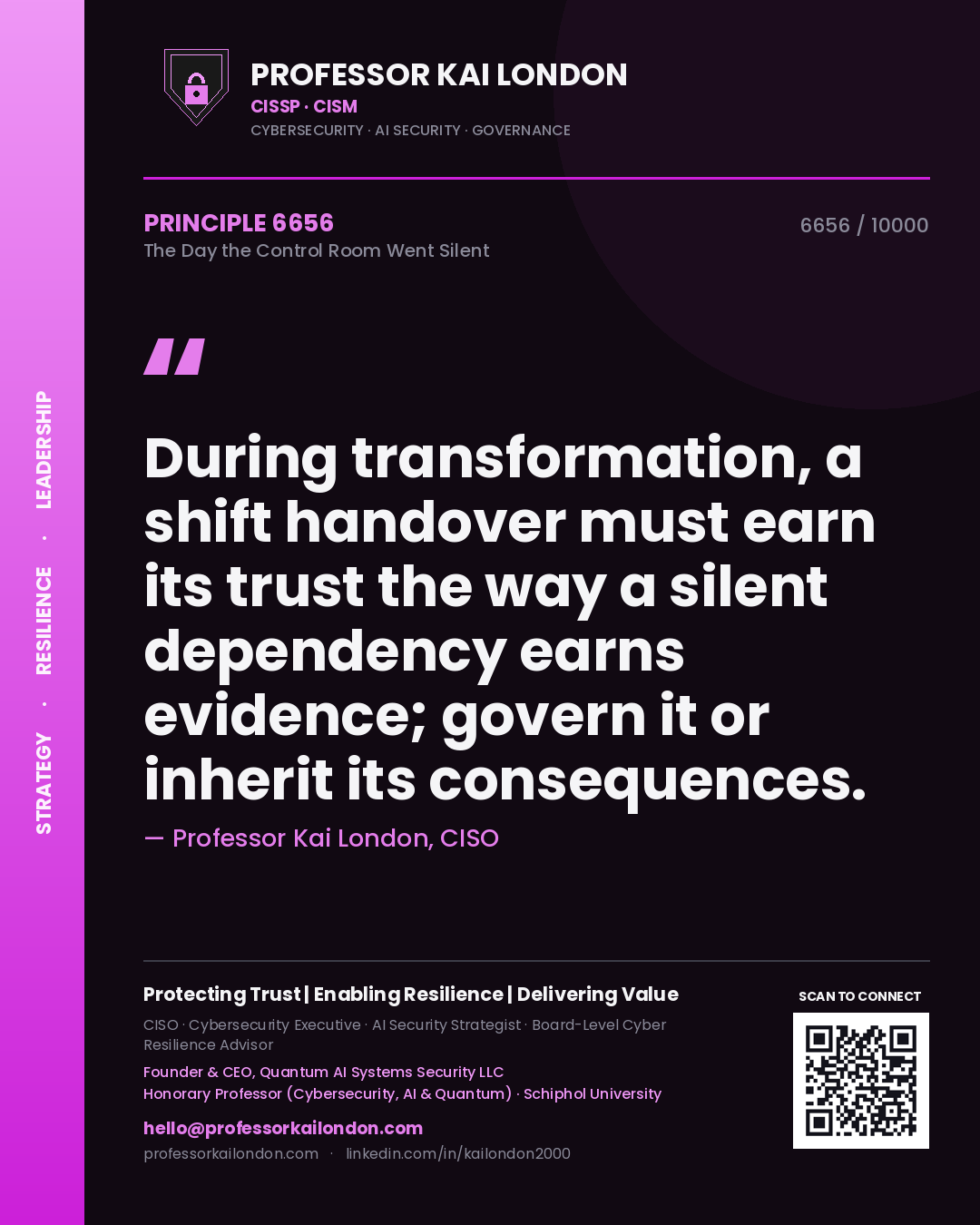 Professor Kai London principle 6656: During transformation, a shift handover must earn its trust the way a silent dependency earns evidence; govern it or inherit its consequences.