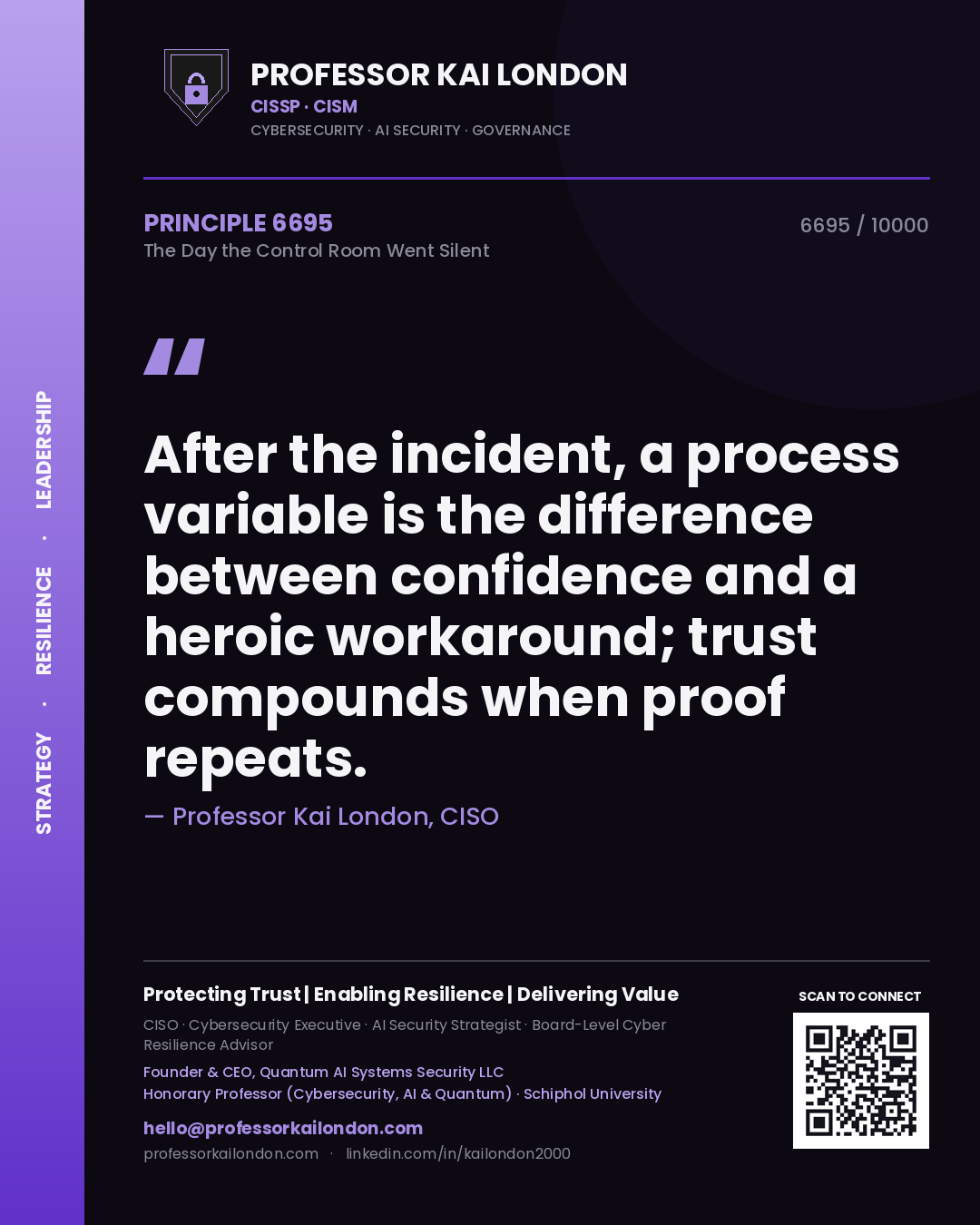 Professor Kai London principle 6695: After the incident, a process variable is the difference between confidence and a heroic workaround; trust compounds when proof repeats.