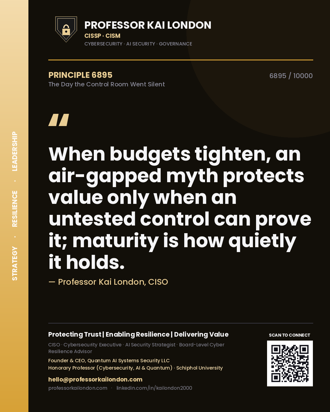 Quote card by Professor Kai London reading 'When budgets tighten, an air-gapped myth protects value only when an untested control can prove it; maturity is how quietly it holds.'. From the book The Day the Control Room Went Silent.