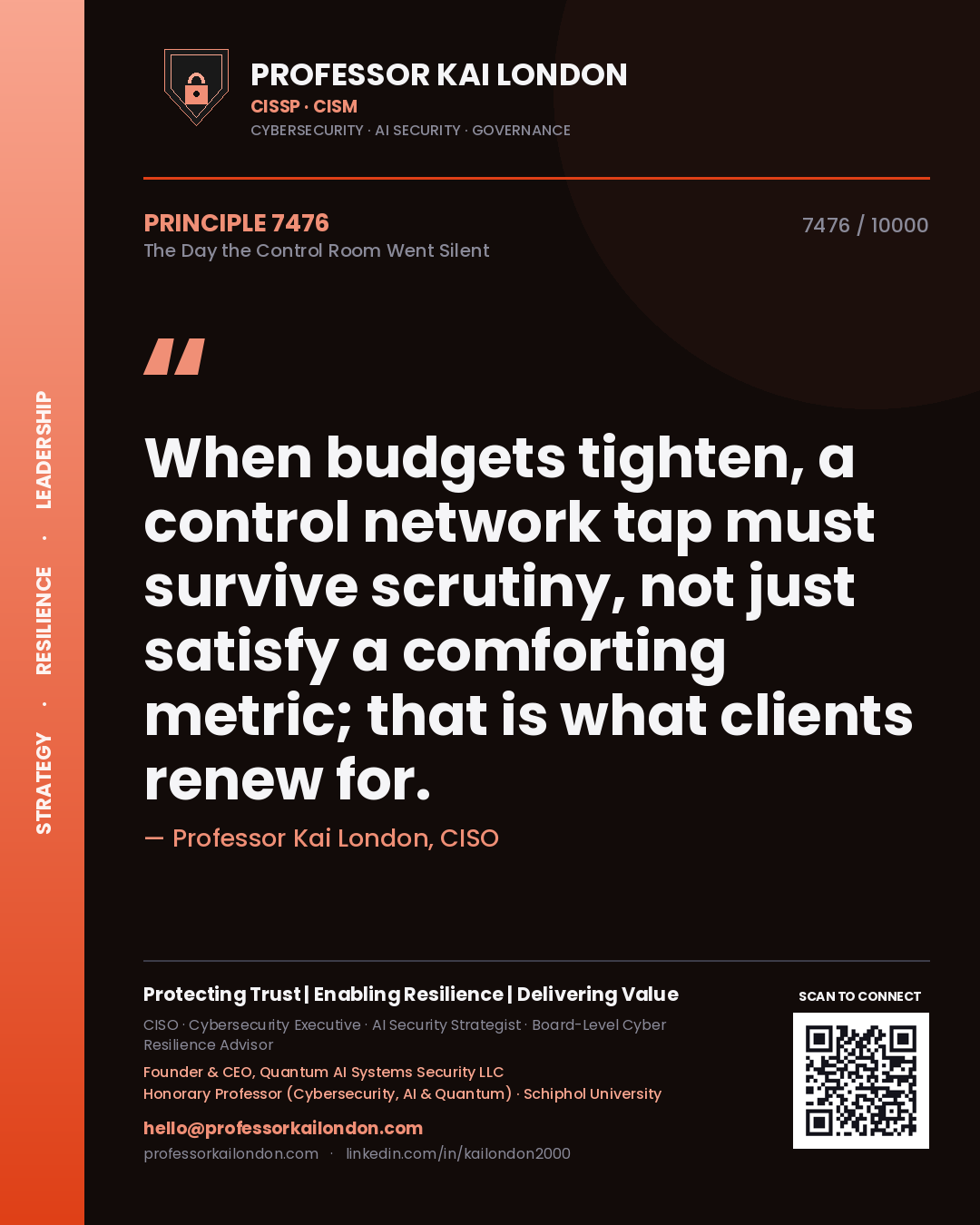 Quote card by Professor Kai London reading 'When budgets tighten, a control network tap must survive scrutiny, not just satisfy a comforting metric; that is what clients renew for.'. From the book The Day the Control Room Went Silent.