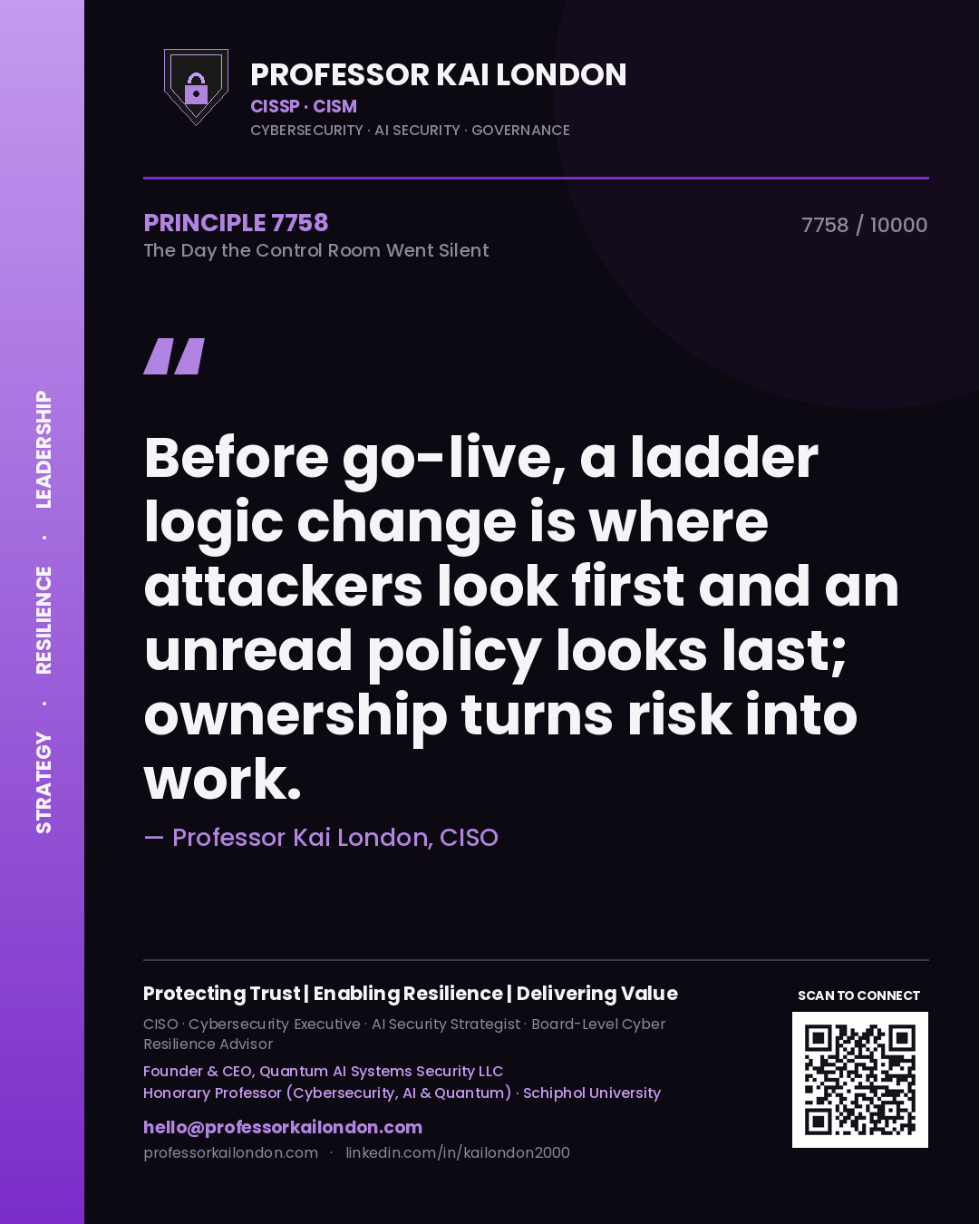 Quote card by Professor Kai London reading 'Before go-live, a ladder logic change is where attackers look first and an unread policy looks last; ownership turns risk into work.'. From the book The Day the Control Room Went Silent.