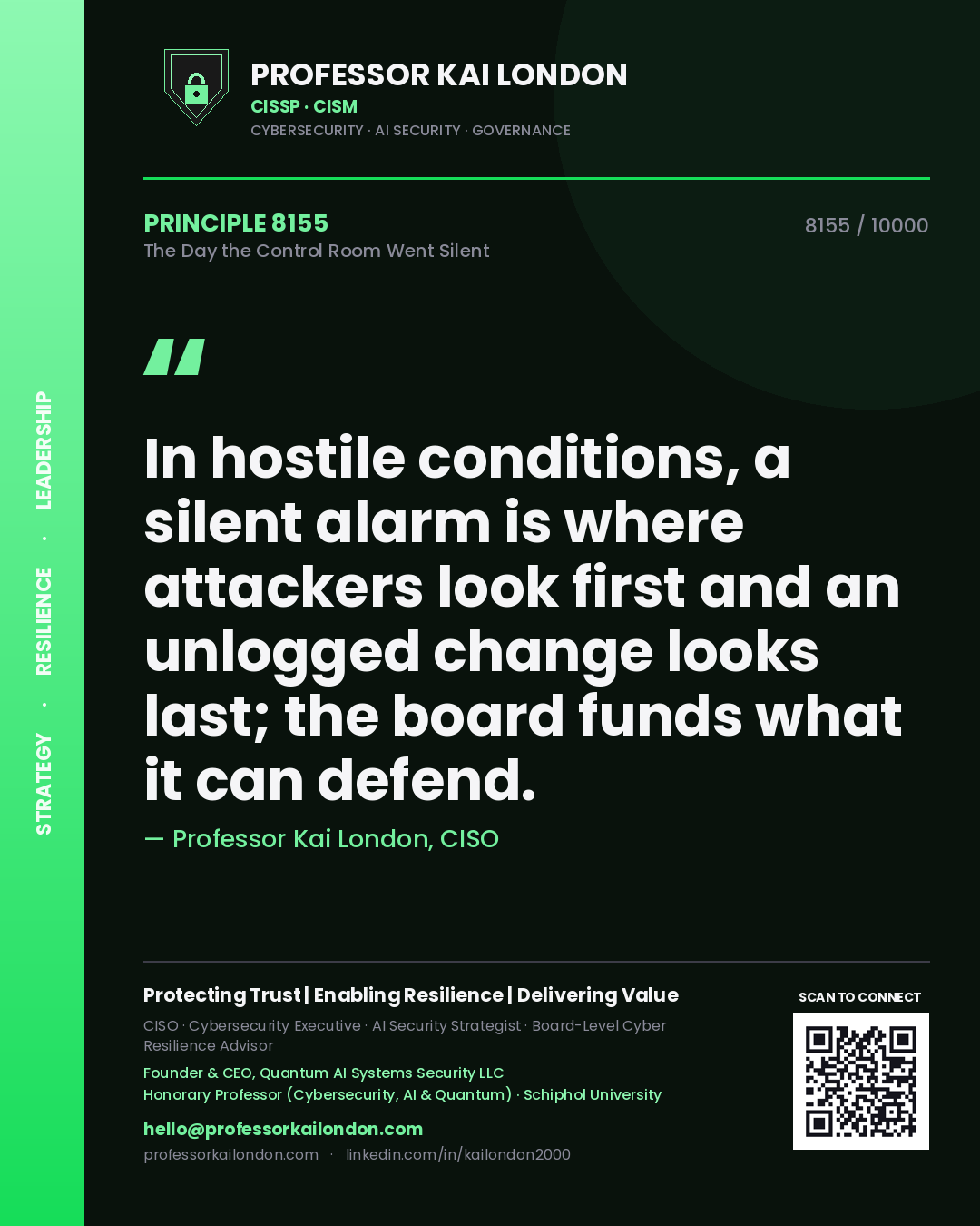 Quote card by Professor Kai London reading 'In hostile conditions, a silent alarm is where attackers look first and an unlogged change looks last; the board funds what it can defend.'. From the book The Day the Control Room Went Silent.