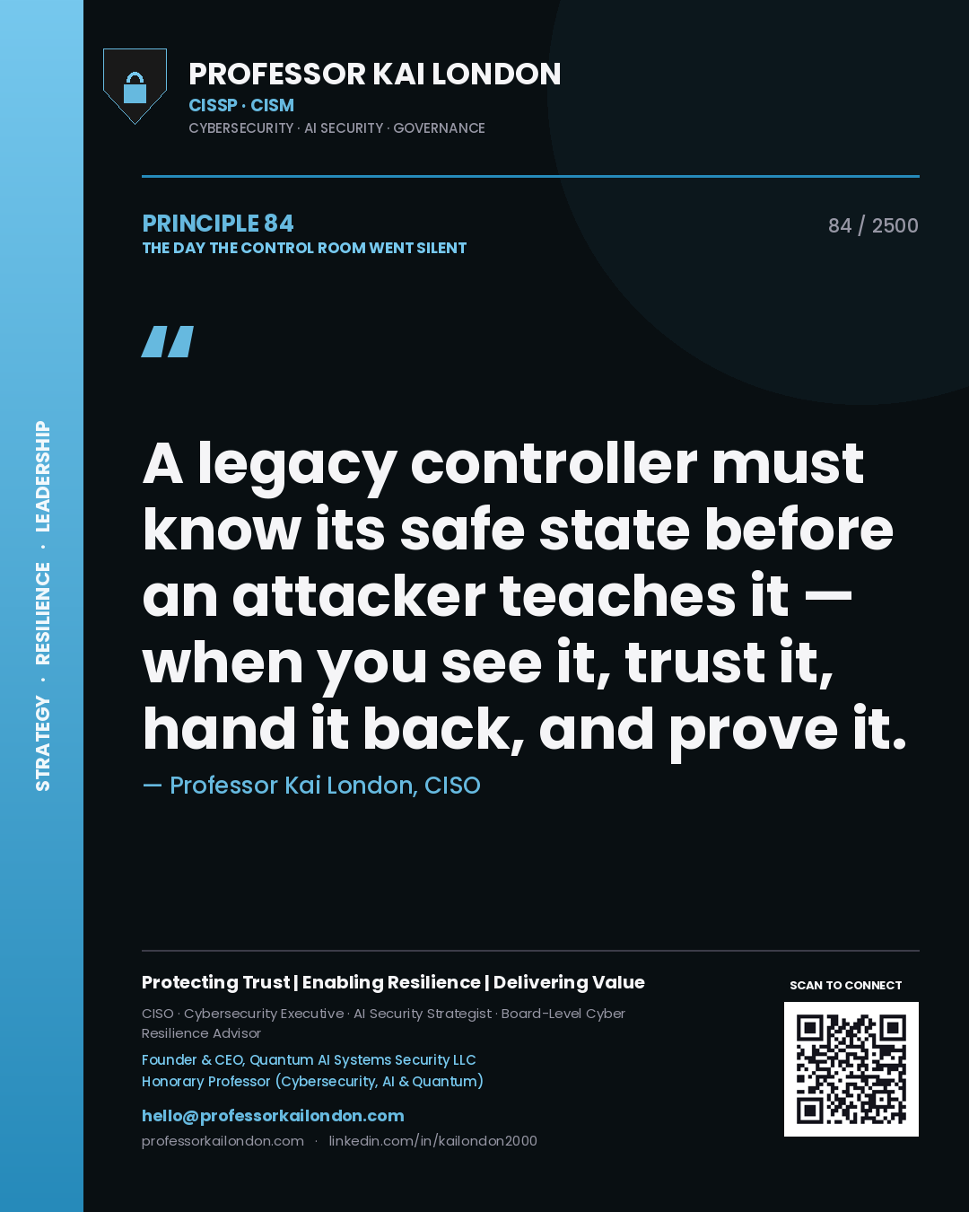 Professor Kai London principle 84: A legacy controller must know its safe state before an attacker teaches it — when you see it, trust it, hand it back, and prove it.