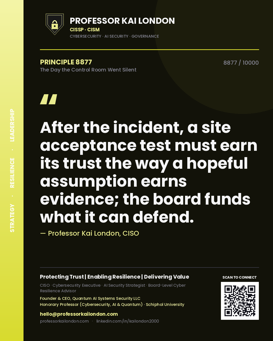 Professor Kai London principle 8877: After the incident, a site acceptance test must earn its trust the way a hopeful assumption earns evidence; the board funds what it can defend.