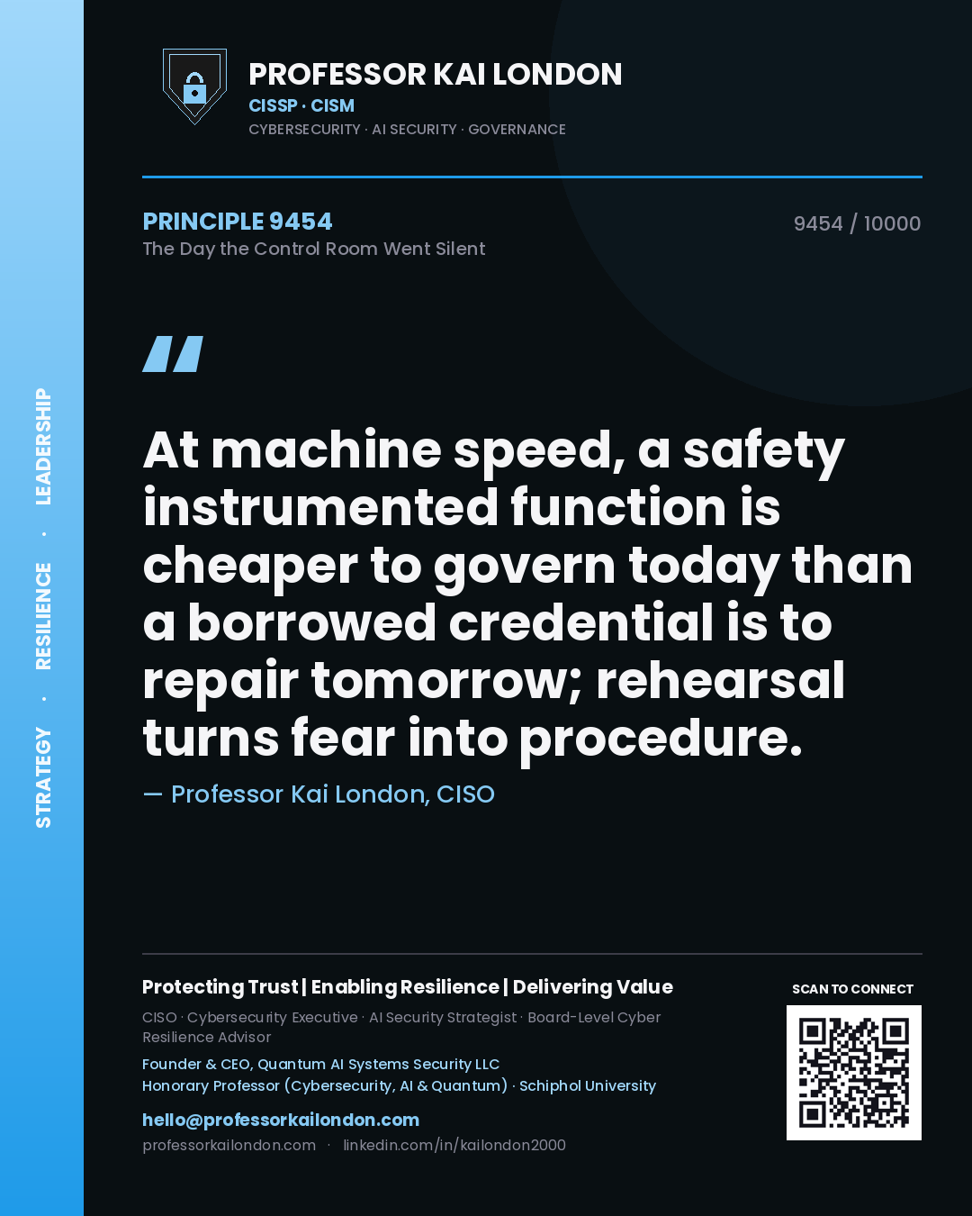 Professor Kai London principle 9454: At machine speed, a safety instrumented function is cheaper to govern today than a borrowed credential is to repair tomorrow; rehearsal turns fear into procedure.