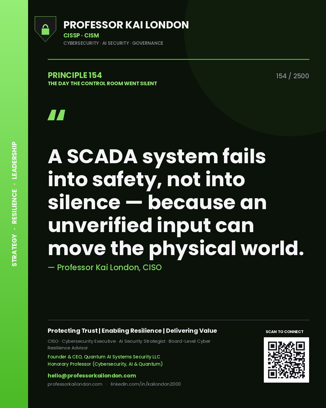 Professor Kai London principle 154: A SCADA system fails into safety, not into silence — because an unverified input can move the physical world.