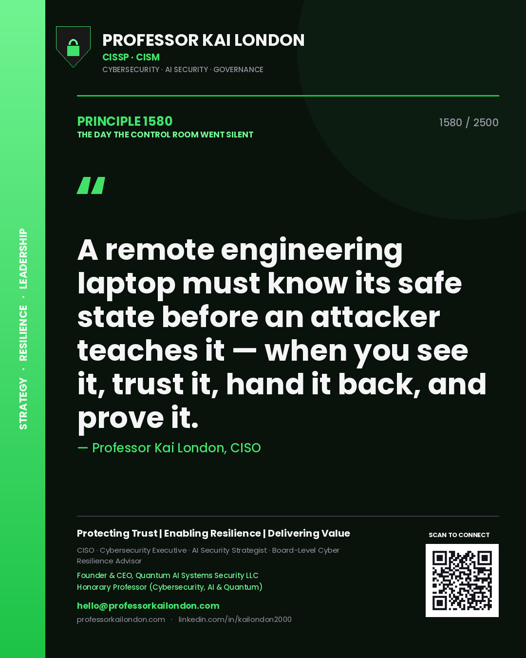 Professor Kai London principle 1580: A remote engineering laptop must know its safe state before an attacker teaches it — when you see it, trust it, hand it back, and prove it.