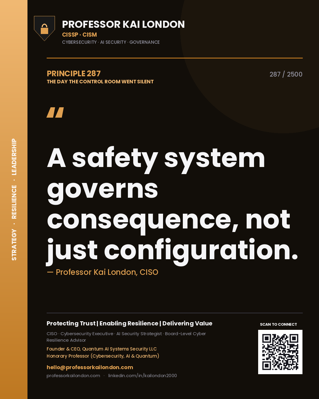 Professor Kai London principle 287: A safety system governs consequence, not just configuration.