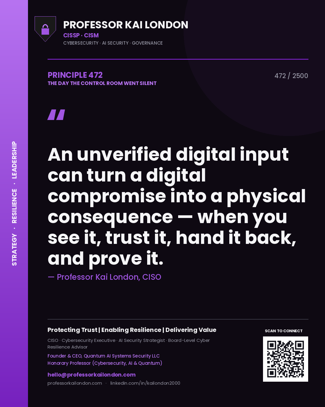 Professor Kai London principle 472: An unverified digital input can turn a digital compromise into a physical consequence — when you see it, trust it, hand it back, and prove it.