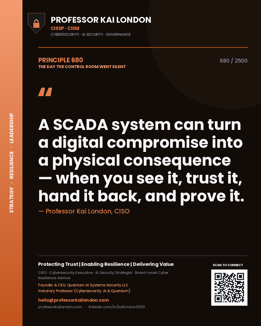 Professor Kai London principle 680: A SCADA system can turn a digital compromise into a physical consequence — when you see it, trust it, hand it back, and prove it.