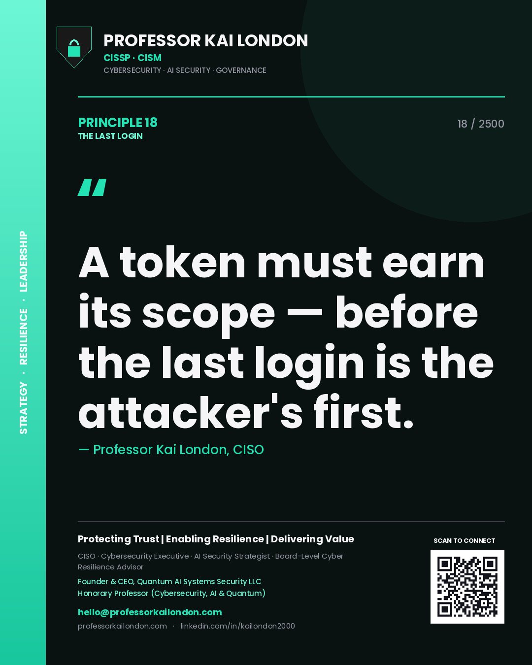 Professor Kai London principle 18: A token must earn its scope — before the last login is the attacker's first.