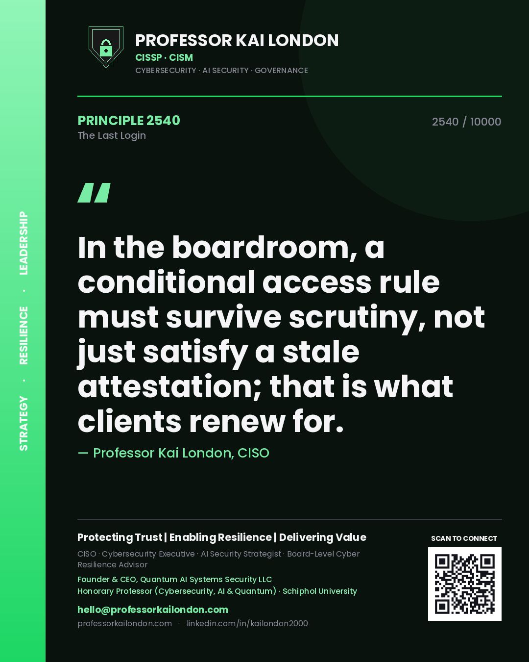 Professor Kai London principle 2540: In the boardroom, a conditional access rule must survive scrutiny, not just satisfy a stale attestation; that is what clients renew for.