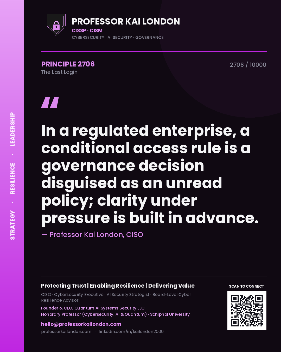 Quote card by Professor Kai London reading 'In a regulated enterprise, a conditional access rule is a governance decision disguised as an unread policy; clarity under pressure is built in advance.'. From the book The Last Login.