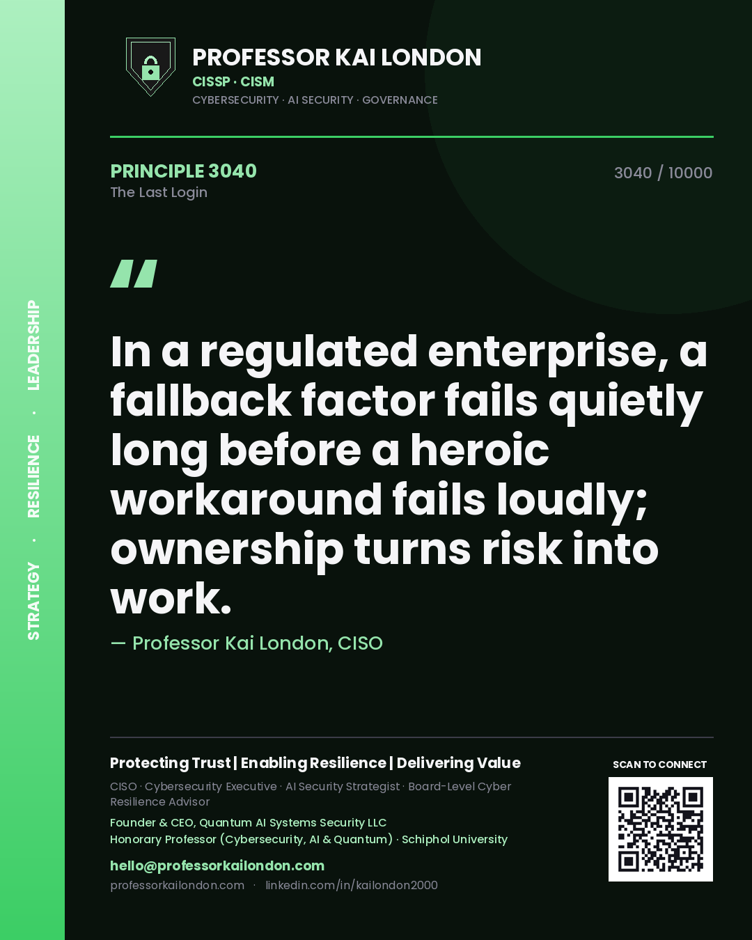 Professor Kai London principle 3040: In a regulated enterprise, a fallback factor fails quietly long before a heroic workaround fails loudly; ownership turns risk into work.