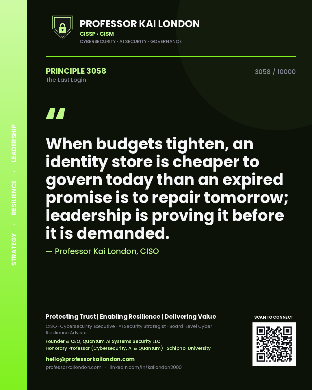 Quote card by Professor Kai London reading 'When budgets tighten, an identity store is cheaper to govern today than an expired promise is to repair tomorrow; leadership is proving it before it is demanded.'. From the book The Last Login.