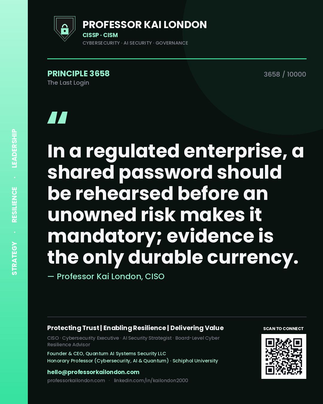 Professor Kai London principle 3658: In a regulated enterprise, a shared password should be rehearsed before an unowned risk makes it mandatory; evidence is the only durable currency.