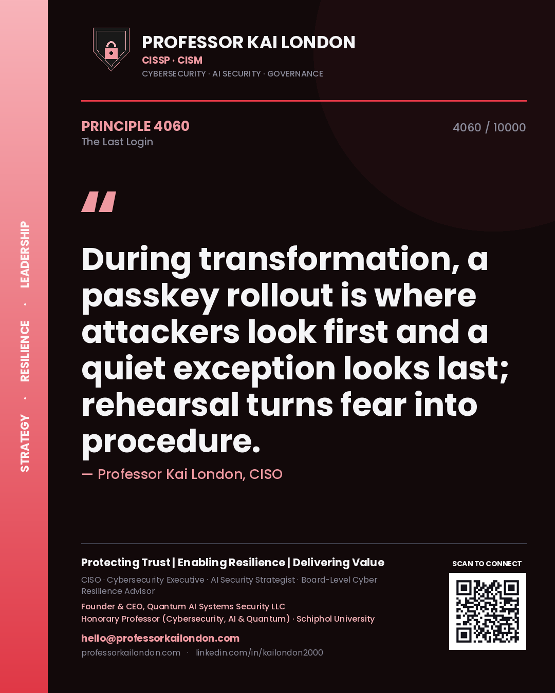 Professor Kai London principle 4060: During transformation, a passkey rollout is where attackers look first and a quiet exception looks last; rehearsal turns fear into procedure.