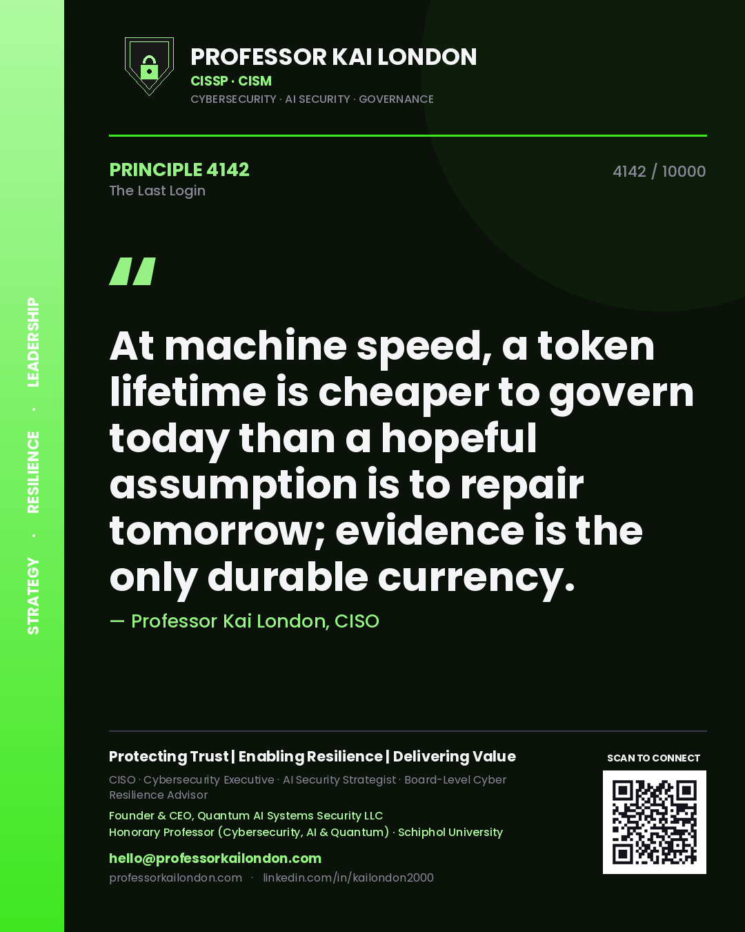 Professor Kai London principle 4142: At machine speed, a token lifetime is cheaper to govern today than a hopeful assumption is to repair tomorrow; evidence is the only durable currency.