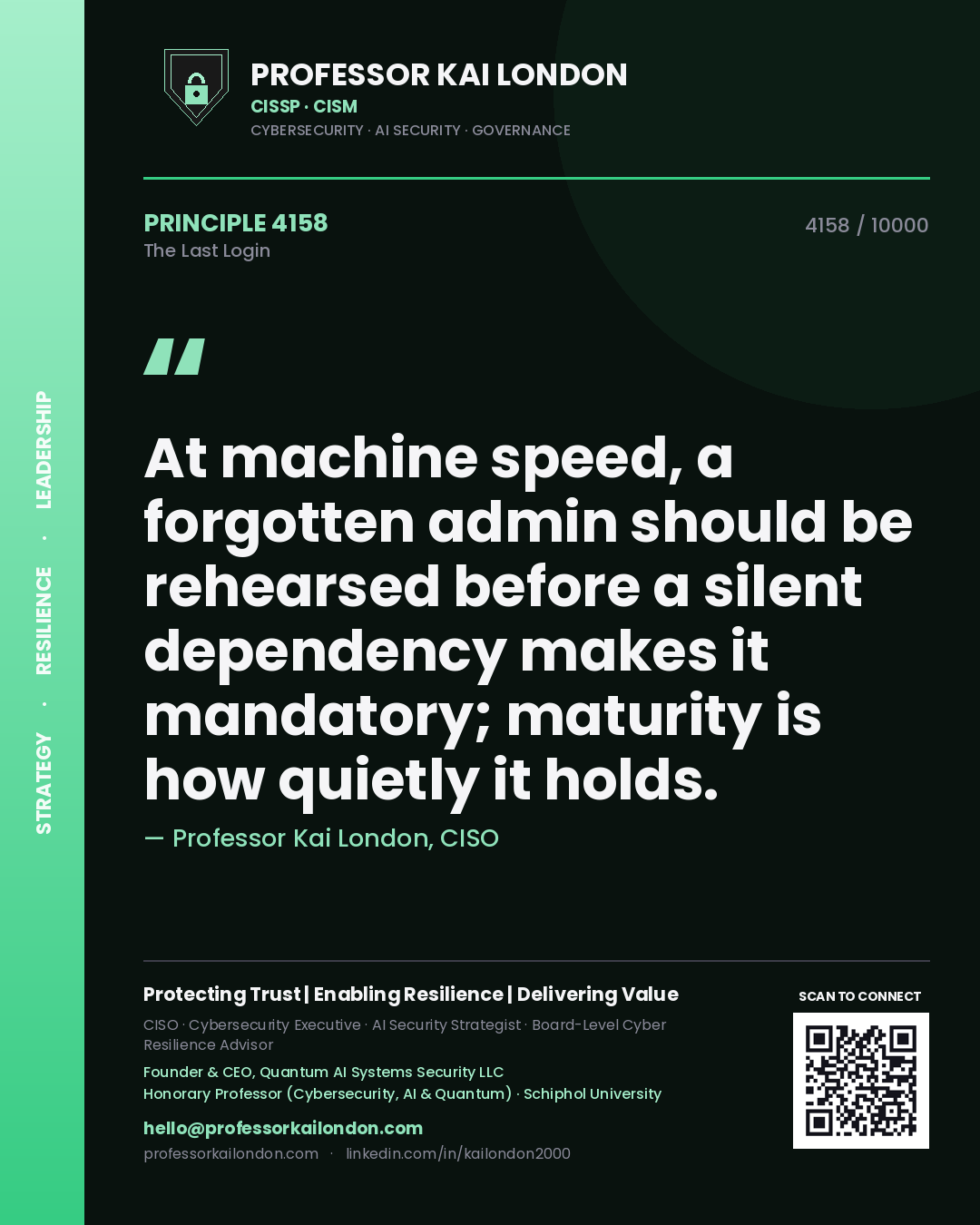 Quote card by Professor Kai London reading 'At machine speed, a forgotten admin should be rehearsed before a silent dependency makes it mandatory; maturity is how quietly it holds.'. From the book The Last Login.