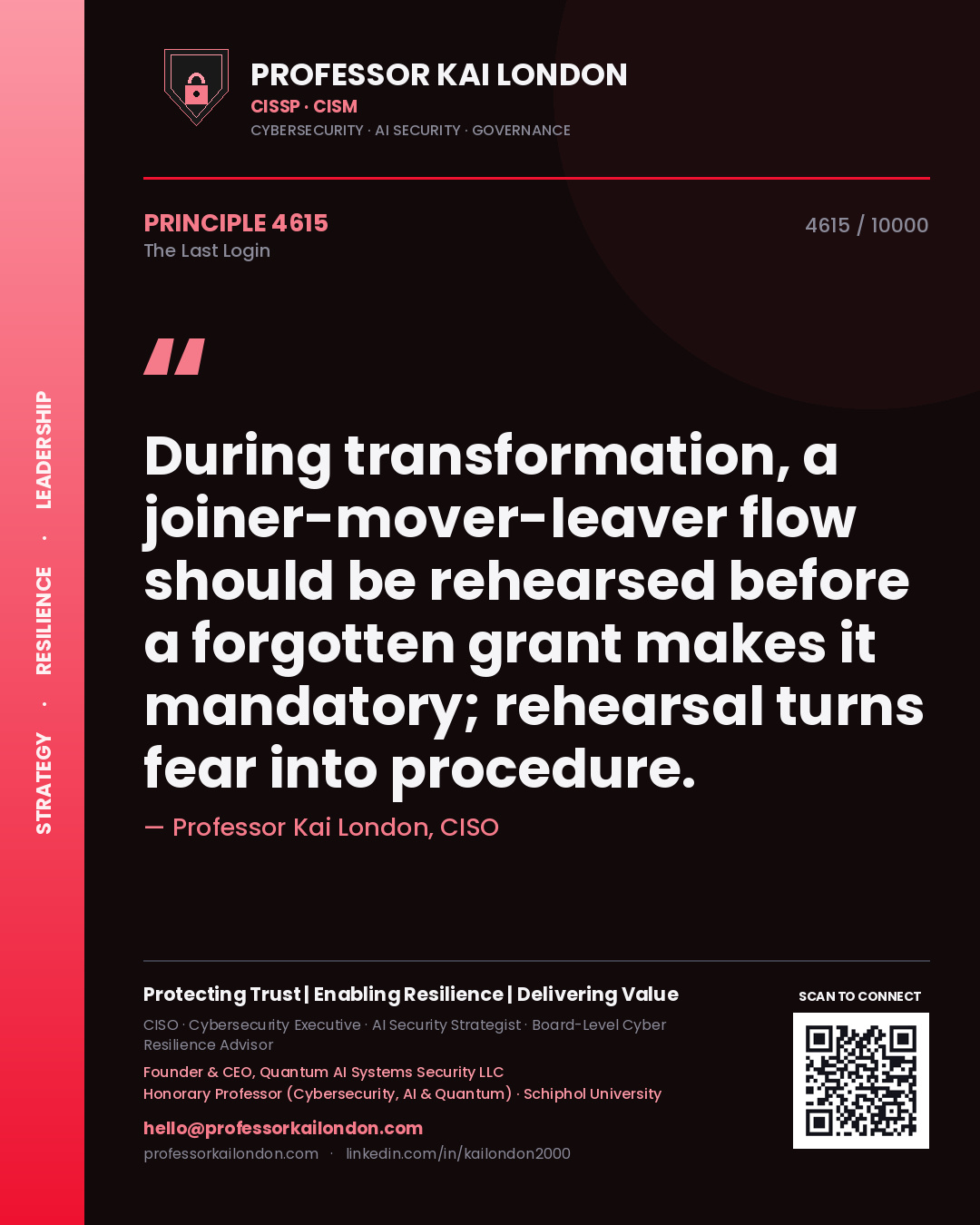 Professor Kai London principle 4615: During transformation, a joiner-mover-leaver flow should be rehearsed before a forgotten grant makes it mandatory; rehearsal turns fear into procedure.