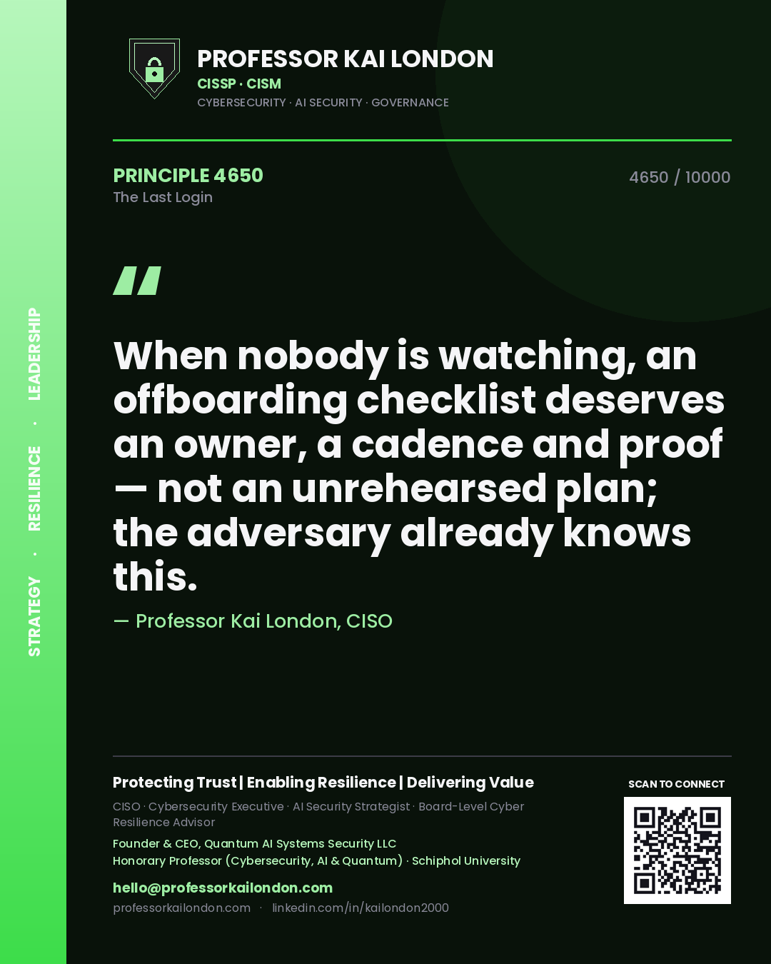 Professor Kai London principle 4650: When nobody is watching, an offboarding checklist deserves an owner, a cadence and proof — not an unrehearsed plan; the adversary already knows this.