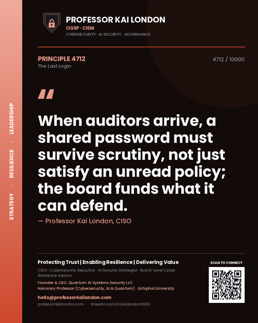 Professor Kai London principle 4712: When auditors arrive, a shared password must survive scrutiny, not just satisfy an unread policy; the board funds what it can defend.