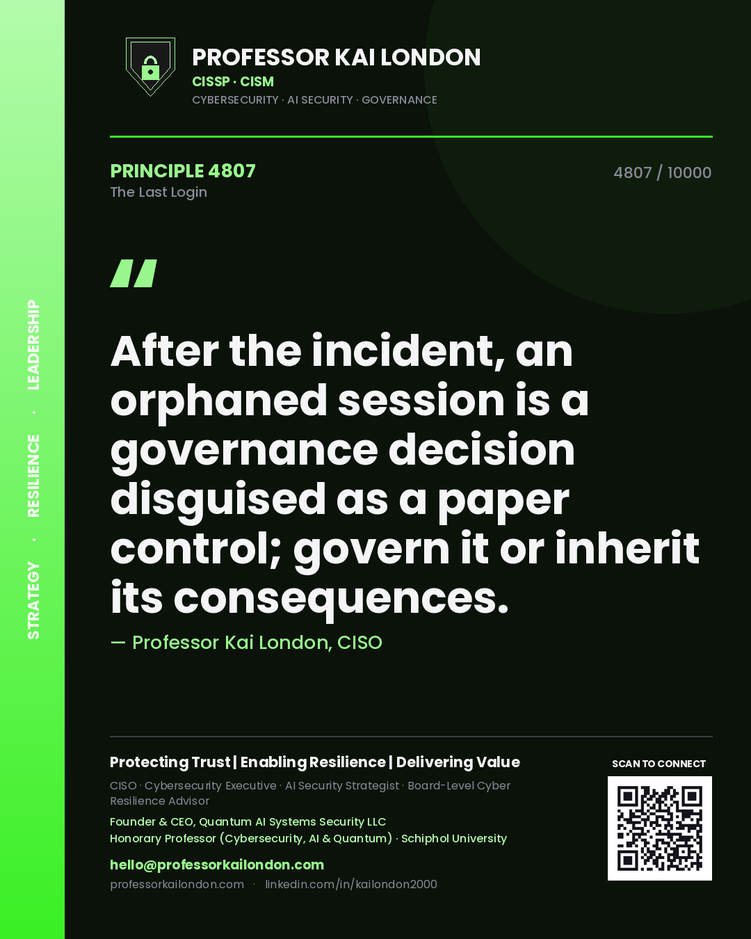 Professor Kai London principle 4807: After the incident, an orphaned session is a governance decision disguised as a paper control; govern it or inherit its consequences.
