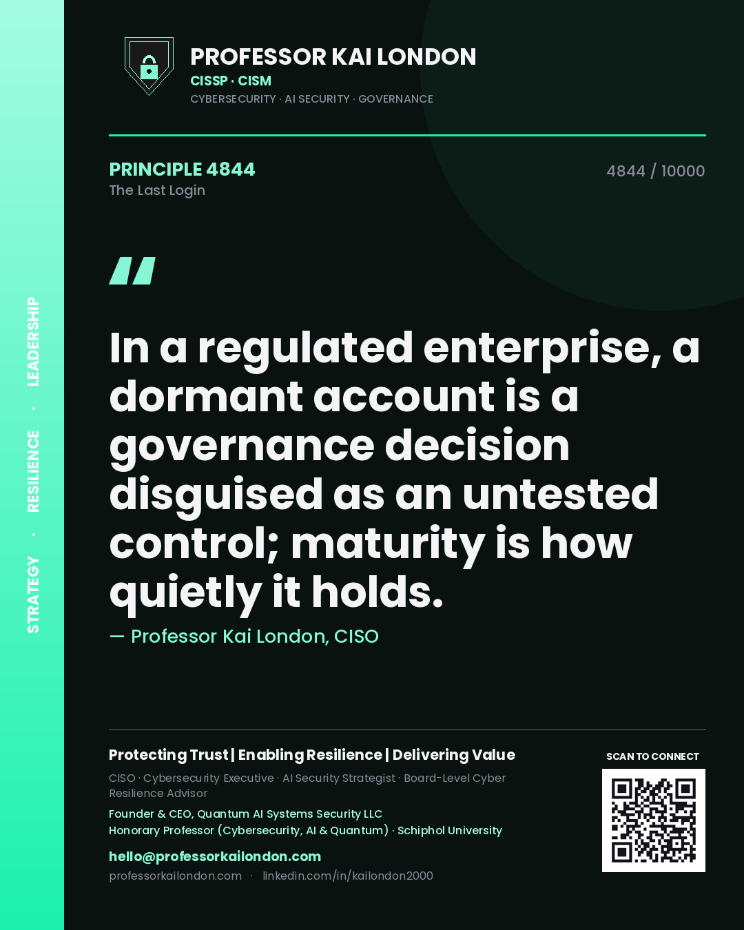 Quote card by Professor Kai London reading 'In a regulated enterprise, a dormant account is a governance decision disguised as an untested control; maturity is how quietly it holds.'. From the book The Last Login.