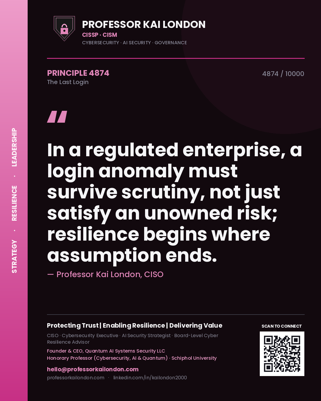 Professor Kai London principle 4874: In a regulated enterprise, a login anomaly must survive scrutiny, not just satisfy an unowned risk; resilience begins where assumption ends.