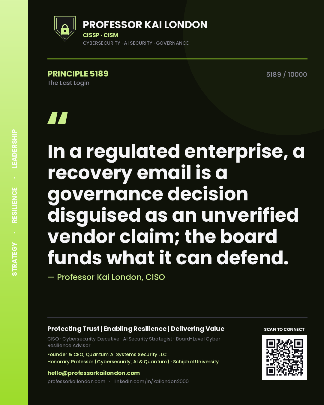 Quote card by Professor Kai London reading 'In a regulated enterprise, a recovery email is a governance decision disguised as an unverified vendor claim; the board funds what it can defend.'. From the book The Last Login.