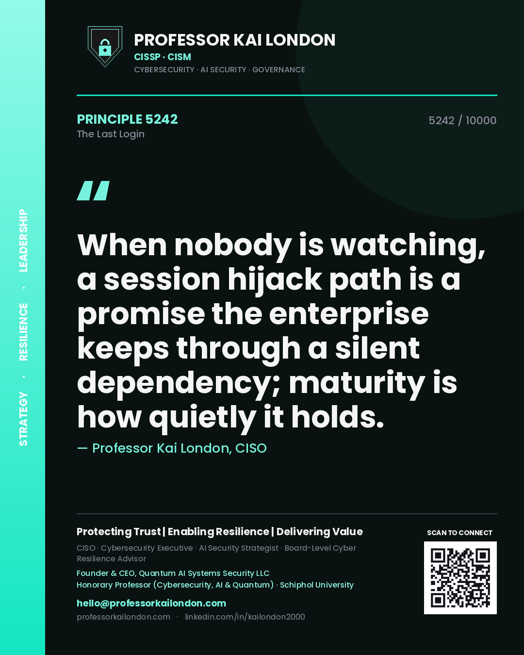 Quote card by Professor Kai London reading 'When nobody is watching, a session hijack path is a promise the enterprise keeps through a silent dependency; maturity is how quietly it holds.'. From the book The Last Login.