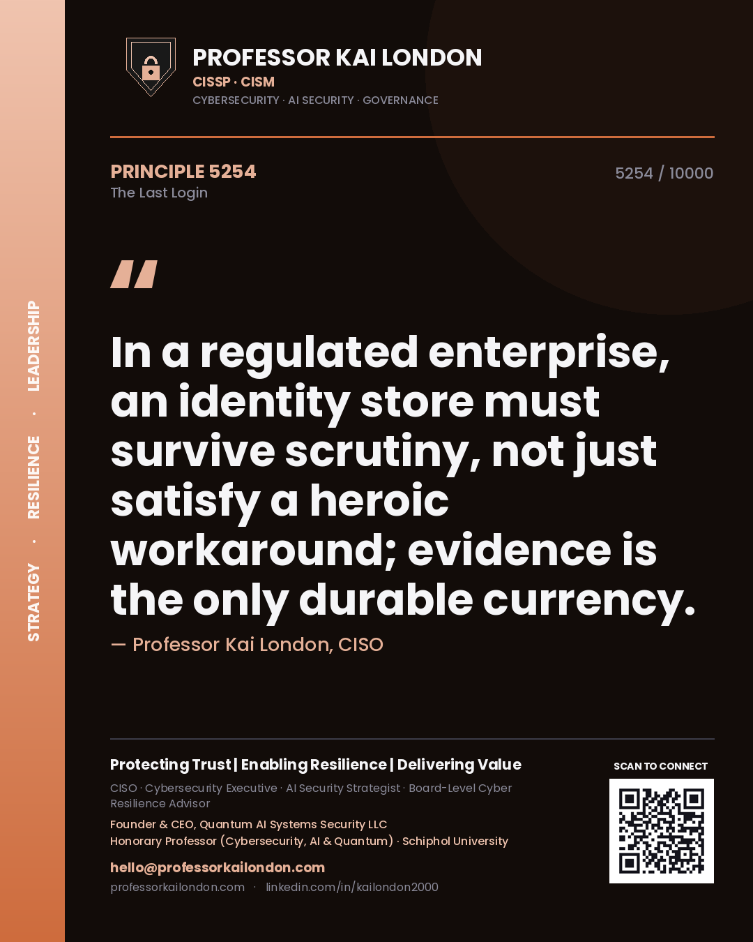 Quote card by Professor Kai London reading 'In a regulated enterprise, an identity store must survive scrutiny, not just satisfy a heroic workaround; evidence is the only durable currency.'. From the book The Last Login.