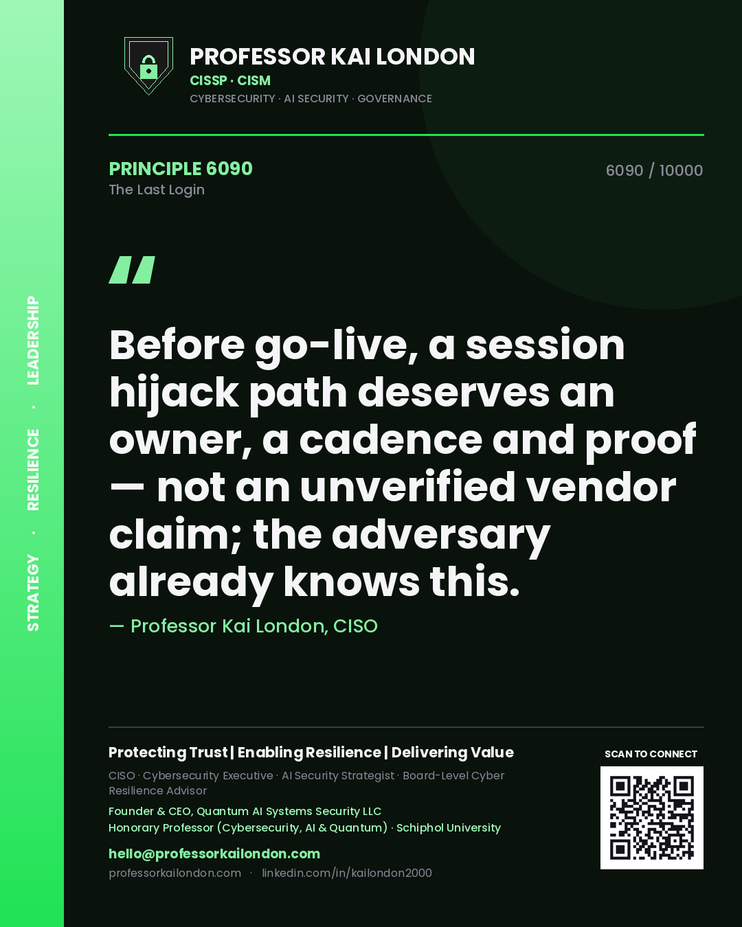 Professor Kai London principle 6090: Before go-live, a session hijack path deserves an owner, a cadence and proof — not an unverified vendor claim; the adversary already knows this.