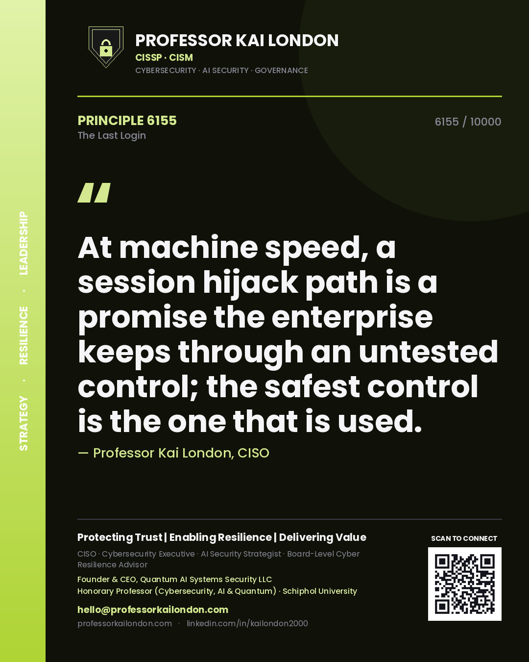 Professor Kai London principle 6155: At machine speed, a session hijack path is a promise the enterprise keeps through an untested control; the safest control is the one that is used.