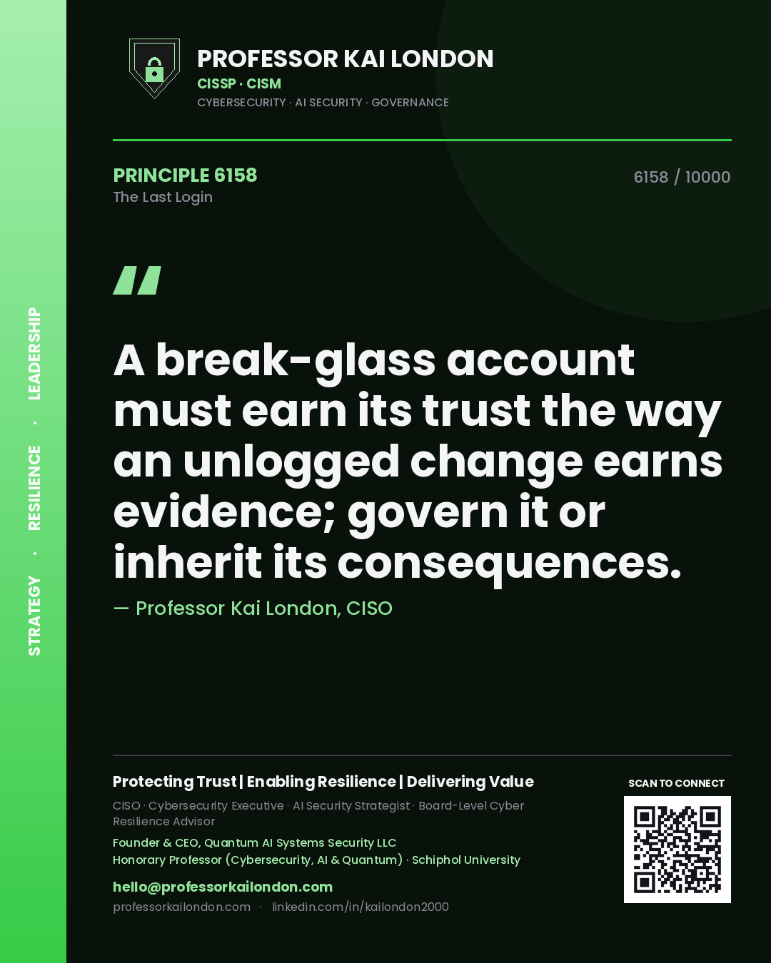 Professor Kai London principle 6158: A break-glass account must earn its trust the way an unlogged change earns evidence; govern it or inherit its consequences.