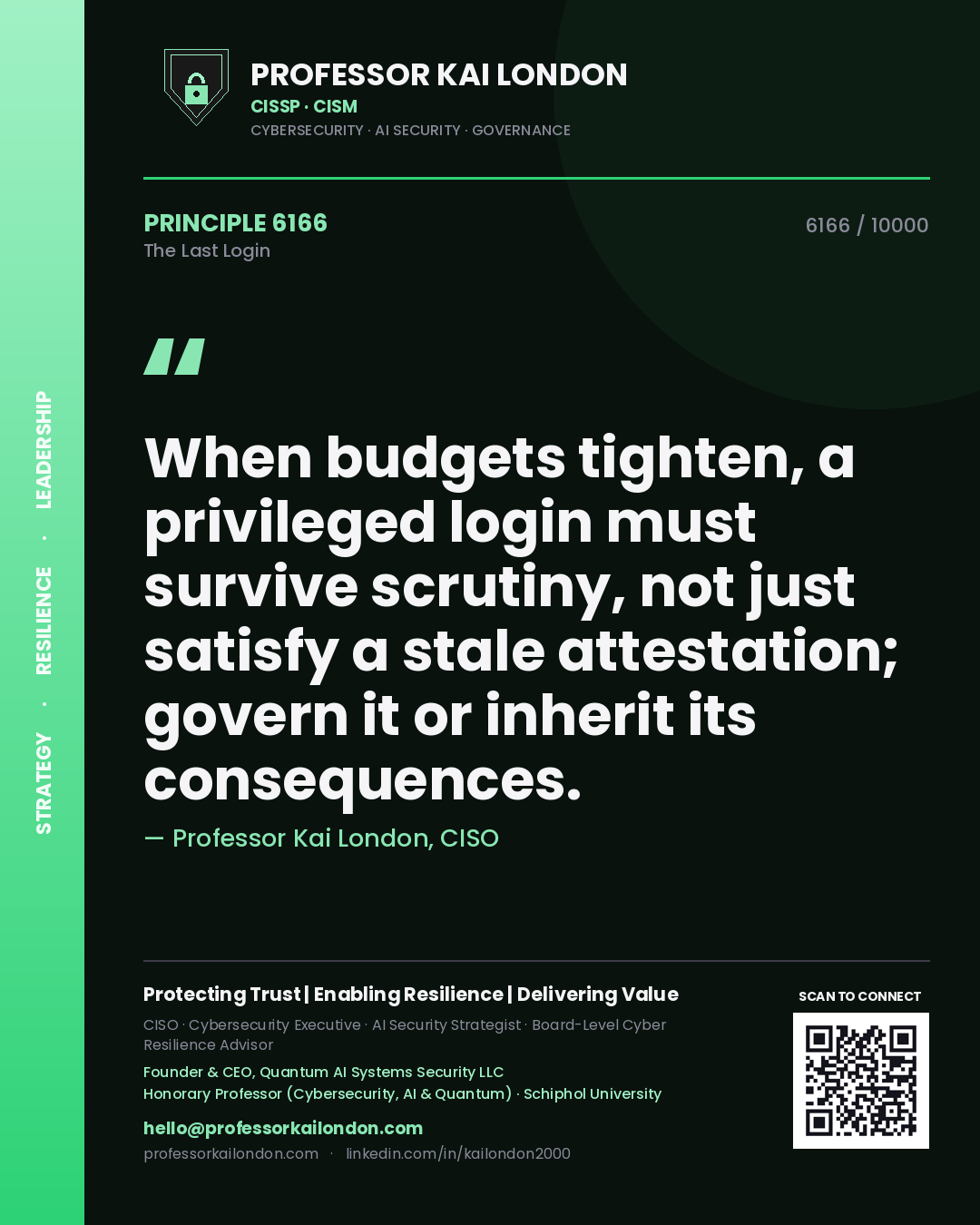 Quote card by Professor Kai London reading 'When budgets tighten, a privileged login must survive scrutiny, not just satisfy a stale attestation; govern it or inherit its consequences.'. From the book The Last Login.