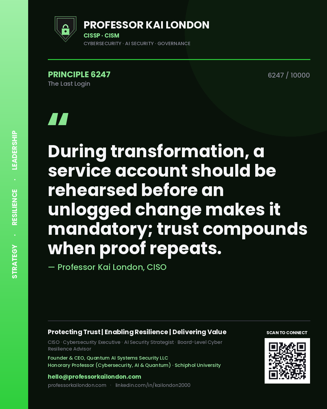 Quote card by Professor Kai London reading 'During transformation, a service account should be rehearsed before an unlogged change makes it mandatory; trust compounds when proof repeats.'. From the book The Last Login.