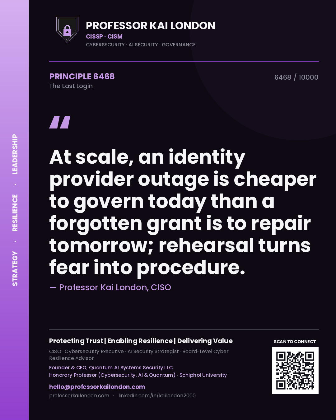 Quote card by Professor Kai London reading 'At scale, an identity provider outage is cheaper to govern today than a forgotten grant is to repair tomorrow; rehearsal turns fear into procedure.'. From the book The Last Login.