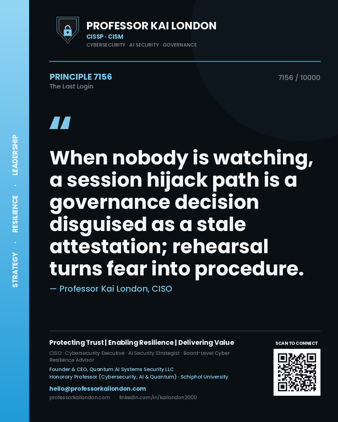Quote card by Professor Kai London reading 'When nobody is watching, a session hijack path is a governance decision disguised as a stale attestation; rehearsal turns fear into procedure.'. From the book The Last Login.